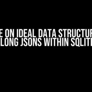 Advice on Ideal Data Structure for Storing Long JSONs within SQLite/RDBMS