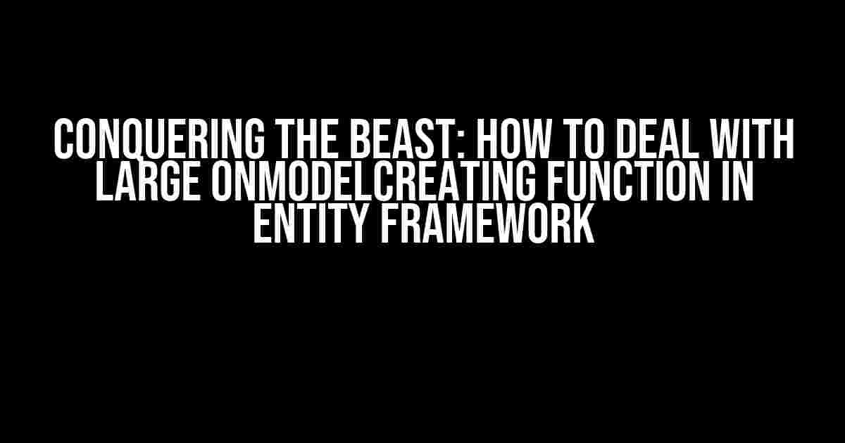 Conquering the Beast: How to Deal with Large OnModelCreating Function in Entity Framework