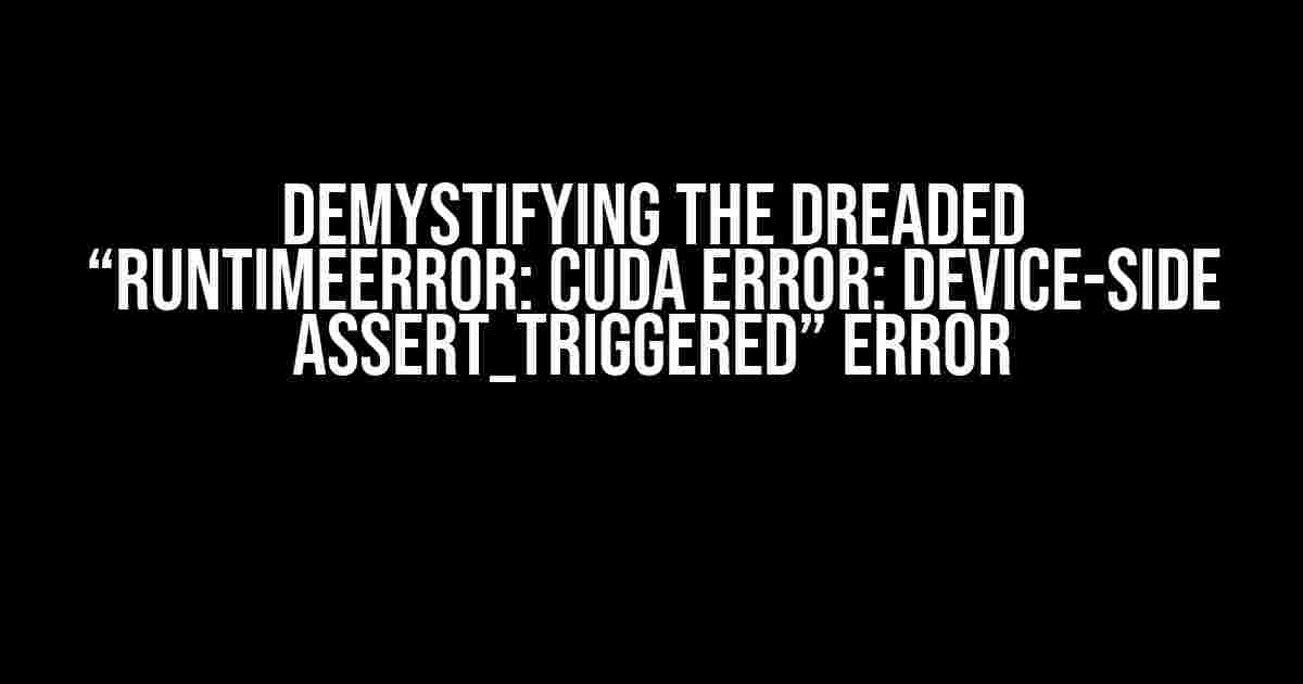 Demystifying the Dreaded “RuntimeError: CUDA error: device-side assert_triggered” Error