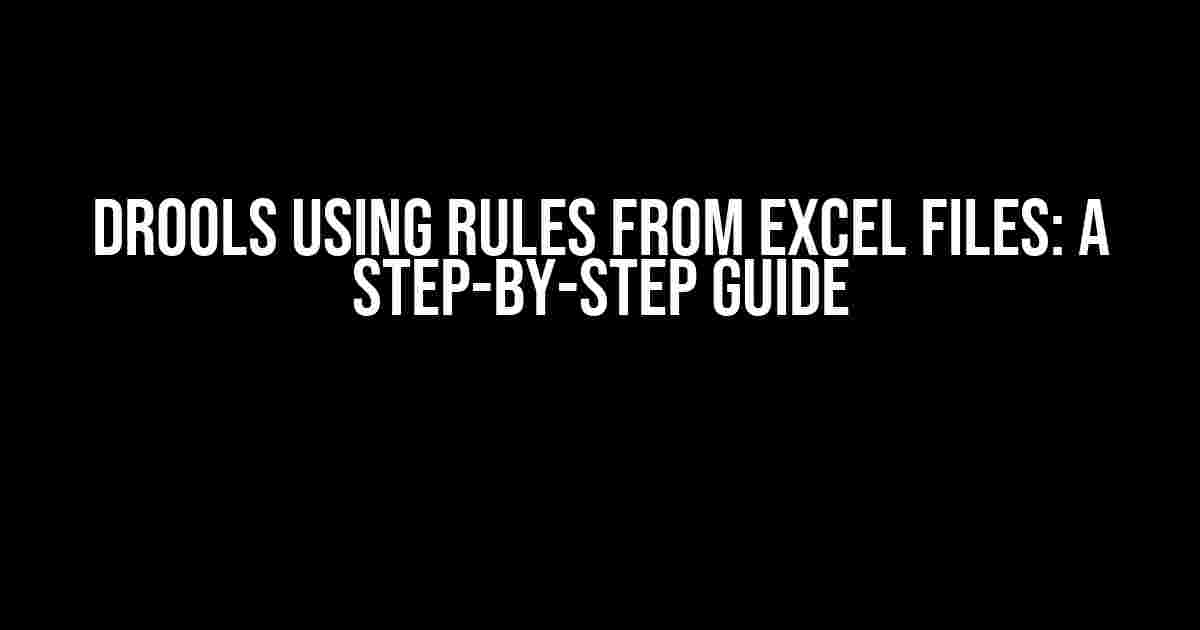 Drools Using Rules from Excel Files: A Step-by-Step Guide