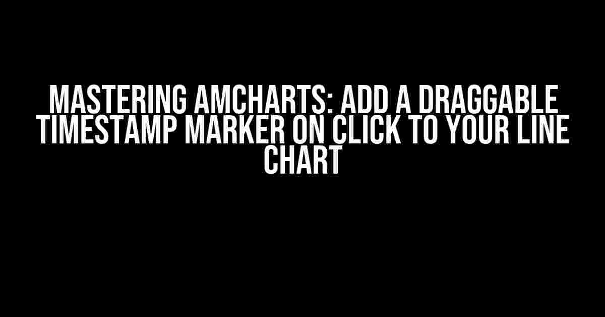 Mastering amCharts: Add a Draggable Timestamp Marker on Click to Your Line Chart