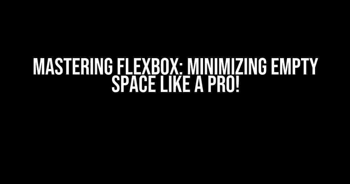 Mastering Flexbox: Minimizing Empty Space Like a Pro!