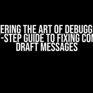 Mastering the Art of Debugging: A Step-by-Step Guide to Fixing Composing Draft Messages