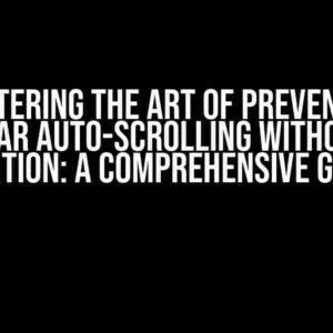 Mastering the Art of Preventing Scrollbar Auto-Scrolling without Fixed Position: A Comprehensive Guide