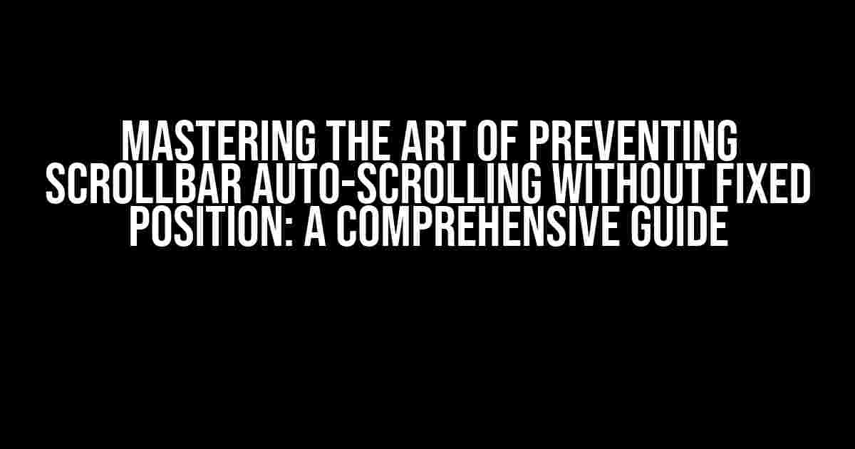 Mastering the Art of Preventing Scrollbar Auto-Scrolling without Fixed Position: A Comprehensive Guide