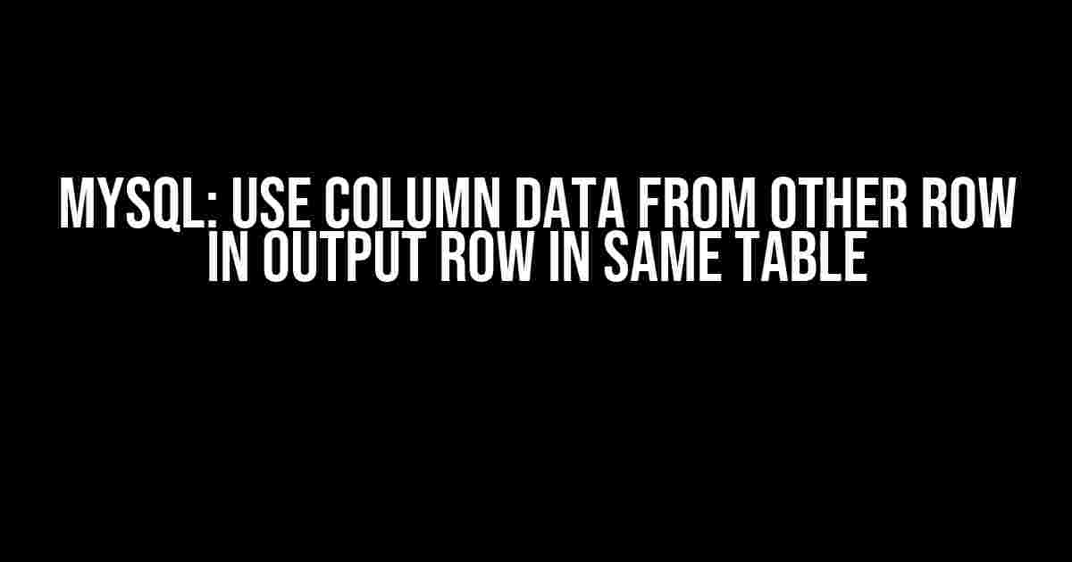 MySQL: Use Column Data from Other Row in Output Row in Same Table