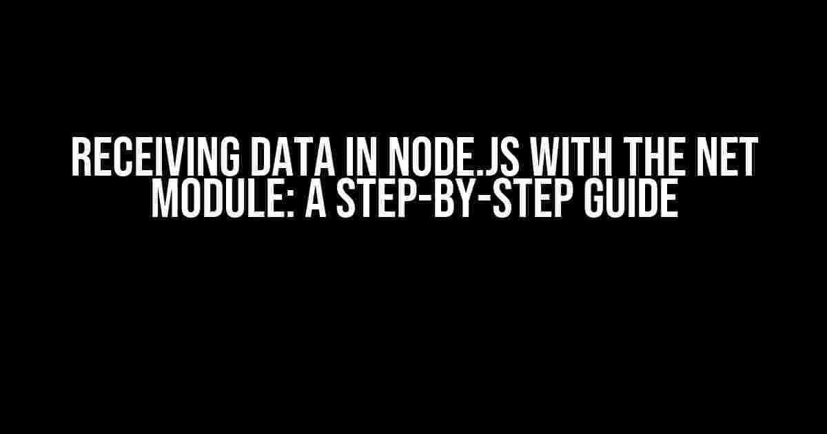 Receiving Data in Node.js with the Net Module: A Step-by-Step Guide