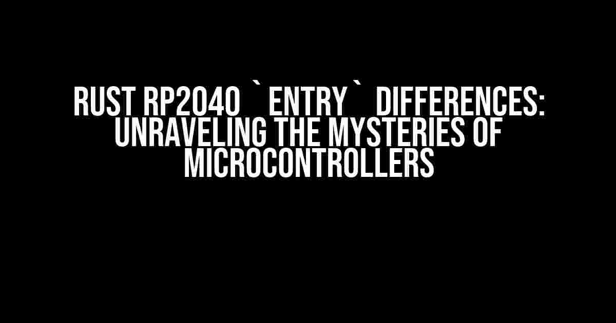 Rust RP2040 `entry` differences: Unraveling the Mysteries of Microcontrollers