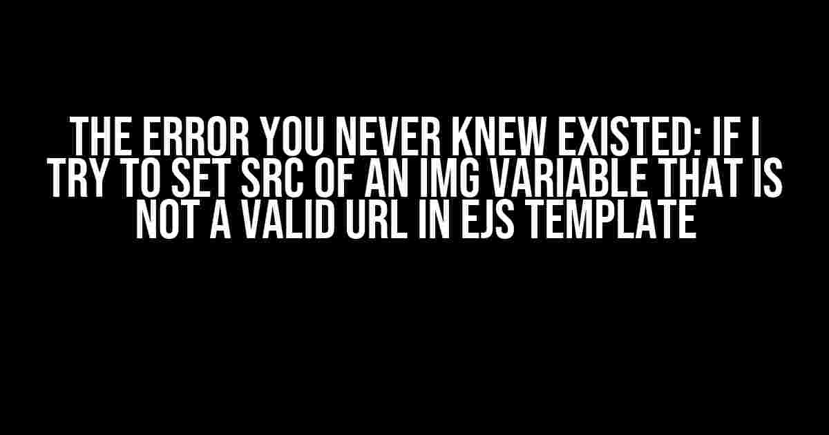 The Error You Never Knew Existed: If I Try to Set Src of an Img Variable that is Not a Valid URL in EJS Template