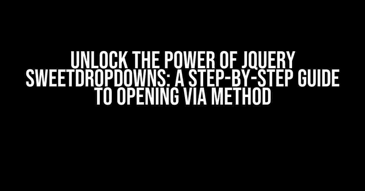 Unlock the Power of jQuery SweetDropdowns: A Step-by-Step Guide to Opening via Method